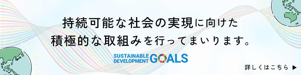 SDGs宣言！持続可能な社会の実現に向けた積極的な取組みを行ってまいります。